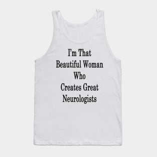 I'm  That Beautiful Woman Who Creates Great Neurologists Tank Top